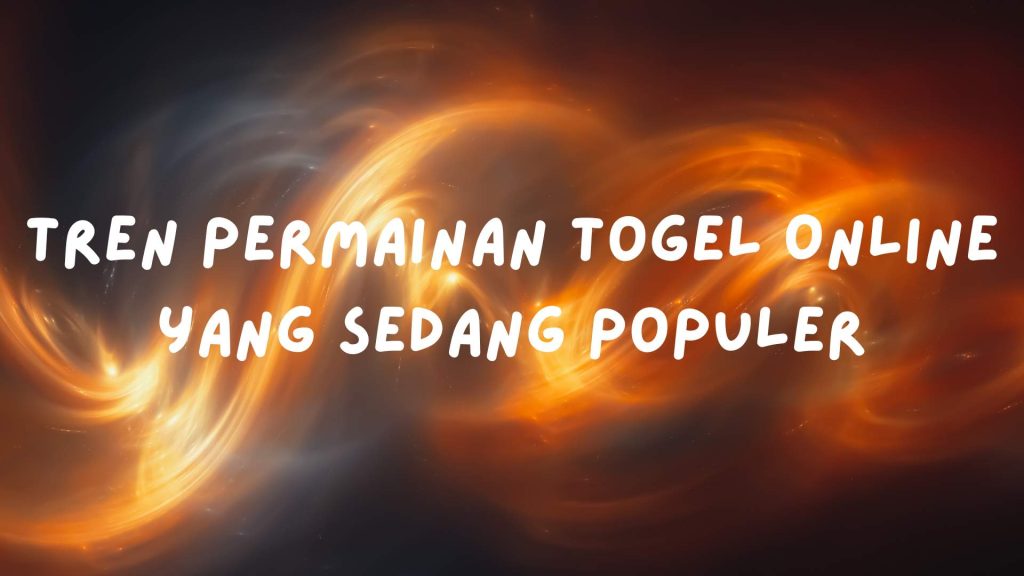 Tren Permainan Togel Online yang Sedang Populer